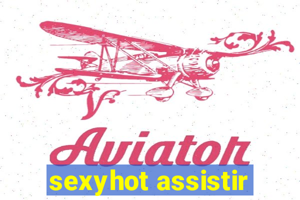 sexyhot assistir